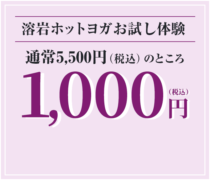 溶岩ホットヨガ お試し体験 通常5,500円（税込）のところ500円（税込）